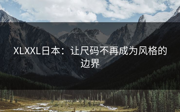 XLXXL日本：让尺码不再成为风格的边界